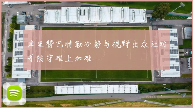 库里赞巴特勒冷静与视野出众让对手防守难上加难
