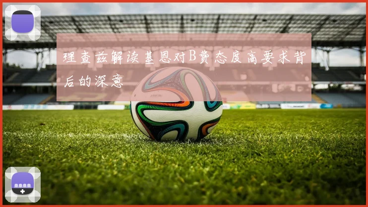 理查兹解读基恩对B费态度高要求背后的深意